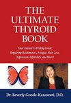 The Ultimate Thyroid Book: Your Answer to Feeling Great, Repairing Hashimoto's, Fatigue, Hair Loss, Depression, Infertility and More!