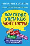 How to Talk When Kids Won't Listen: Whining, Fighting, Meltdowns, Defiance, and Other Challenges of Childhood (The How to Talk)