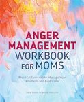 Anger Management Workbook for Moms: Practical Exercises to Manage Your Emotions and Find Calm