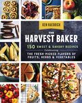 The Harvest Baker: 150 Sweet & Savory Recipes Celebrating the Fresh-Picked Flavors of Fruits, Herbs & Vegetables