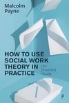 How to Use Theory in Social Work Practice: An Essential Guide