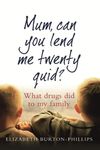 Mum, Can You Lend Me Twenty Quid?: What drugs did to my family