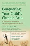 Conquering Your Child's Chronic Pain: A Pediatrician's Guide for Reclaiming a Normal Childhood