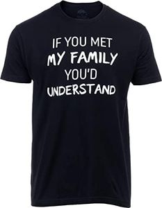 If You met My Family, You'd Understand | Funny Family Humor Unisex T-Shirt, Tee - Black, XX-Large