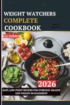 WEIGHT WATCHERS COMPLETE COOKBOOK: EASY, LOW-POINT RECIPES FOR EVERYDAY HEALTH AND WEIGHT MANAGEMENT