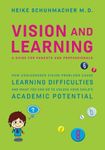 Vision and Learning: How Undiagnosed Vision Problems Cause Learning Difficulties and What You Can Do to Unlock Your Child's Academic Potential - A Guide for Parents and Professionals