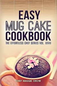 Easy Mug Cake Cookbook (Mug Cake Cookbook, Mug Cake Recipes, Mug Cakes, Mug Cake Cooking, Easy Mug Cake Cookbook 1)