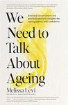 We Need to Talk About Ageing: Essential conversations and practical advice to navigate the ageing journey with confidence