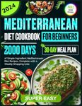 Super Easy Mediterranean Diet Cookbook for Beginners: 2000 Days of Simple Ingredient Mediterranean Diet Recipes for Beginners, Complete with a 30-Day ... Full Color Pictures and Simple Ingredients)