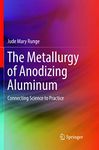 The Metallurgy of Anodizing Aluminum: Connecting Science to Practice