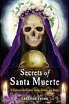 Secrets of Santa Muerte: A Guide to the Prayers, Spells, Rituals, and Hexes