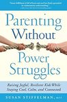 Parenting Without Power Struggles: Raising Joyful, Resilient Kids While Staying Cool, Calm, and Connected