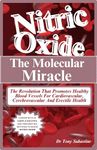 NITRIC OXIDE THE MOLECULAR MIRACLE: The Revolution That Promotes Healthy Blood Vessels For Cardiovascular, Cerebrovascular And Erectile Health