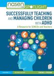 Successfully Teaching and Managing Children with ADHD: A Resource for SENCOs and Teachers (nasen spotlight)