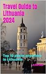 Travel Guide to Lithuania 2024: Top
