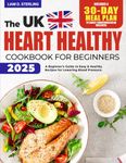 Heart Healthy Cookbook for Beginners: A Beginner's Guide to Easy & Healthy Recipes for Lowering Blood Pressure. Includes a 30-Day Meal Plan to Boost Cardiovascular Wellness