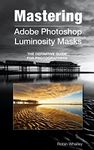 Mastering Adobe Photoshop Luminosity Masks: The Definitive Guide for Photographers