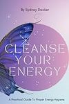 Cleanse Your Energy: A Practical Gu