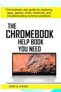 The Chromebook Help Book You Need: Chromebook user guide for exploring apps, games, tricks, shortcuts, and troubleshooting common problems