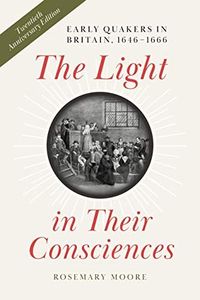 The Light in Their Consciences: Early Quakers in Britain, 1646–1666 (The New History of Quakerism)