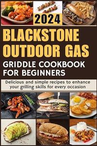 Blackstone Outdoor Gas Griddle Cookbook for Beginners : Delicious and simple recipes to enhance your grilling skills for every occasion
