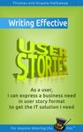 Writing Effective User Stories: As a User, I Can Express a Business Need in User Story Format To Get the IT Solution I Need (Business Analysis Fundamentals - Simply Put! Book 4)