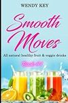 Smoothe Moves: All-natural healthy fruit & veggie drinks & smoothie recipes!: 1 (Smooth Moves Smoothie Recipe Collection)