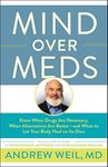 Mind Over Meds: Know When Drugs Are Necessary, When Alternatives Are Better-And When to Let Your Body Heal on Its Own