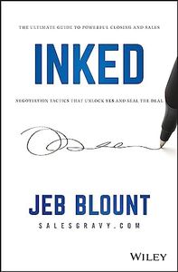 INKED: The Ultimate Guide to Powerful Closing and Sales Negotiation Tactics that Unlock YES and Seal the Deal (Jeb Blount)