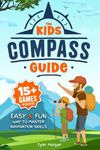 The Kids' Compass Guide: Easy & Fun Way to Master Navigation Skills | Colorful Illustrations, Quizzes, and 15+ Interactive Games to Engage Kids with Nature