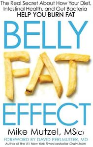 Belly Fat Effect: The Real Secret About How Your Diet, Intestinal Health, and Gut Bacteria Help You Burn Fat