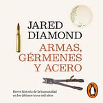 Armas, gérmenes y acero [Guns, Germs and Steel]: Breve historia de la humanidad en los últimos trece mil años