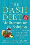 The DASH Diet Mediterranean Solution: The Best Eating Plan to Control Your Weight and Improve Your Health for Life