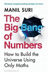 The Big Bang of Numbers: How to Build the Universe Using Only Maths