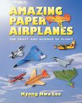 Amazing Paper Airplanes: The Craft and Science of Flight