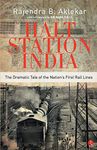 Halt Station India - The Dramatic Tale of the Nation's First Rail Lines