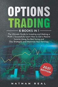 Options Trading: 6 in 1: The Ultimate Guide to Investing and Making a Profit | Successfully Learn How to Get a Passive Income Using the Best Swing and Day Strategies and Maximize Your Earnings