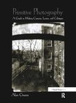 Primitive Photography: A Guide to Making Cameras, Lenses, and Calotypes