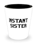 Funny Sister Gifts, Instant Sister, Funny Shot Glass For Sister From Sister