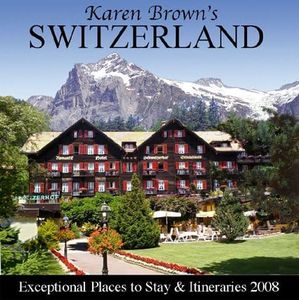 Karen Browns Switzerland Exceptional Places 2008: Exceptional Places to Stay and Itineraries
