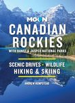 Moon Canadian Rockies: With Banff & Jasper National Parks: Scenic Drives, Wildlife, Hiking & Skiing