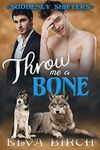 Throw Me a Bone: A Gay Short Story (Suddenly Shifters)