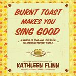 Burnt Toast Makes You Sing Good: A Memoir of Food and Love from an American Midwest Family