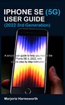 IPHONE SE (5G) USER GUIDE (2022 3RD GENERATION): A simple user guide to help you master the iPhone SE 3, 2022, with simple step by step instructions