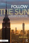 Follow the Sun: A Field Guide to Architectural Photography in the Digital Age