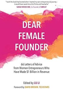 Dear Female Founder: 66 Letters of Advice from Women Entrepreneurs Who Have Made $1 Billion in Revenue
