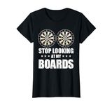 Stop Looking At My Boards Funny Dart Sayings T-Shirt