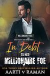 In Debt To Her Millionaire Foe: A Grumpy Sunshine Enemies To Lovers Millionaire Romance (The Millionaire Foes Book 2)