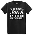 Comical Shirt Men's I'm Not Always A Bitch Just Kidding Go Fuck Yourself Black M