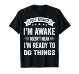 Just Because I'm Awake Funny Tshirt for Tweens and Teens T-Shirt